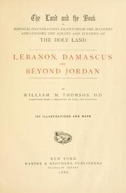 Cover of The land and the book, or, Biblical illustrations drawn from the manners and customs, the scenes and scenery of the Holy Land