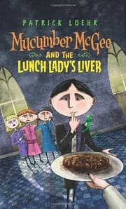 Cover of Mucumber McGee and the Lunch Lady's Liver